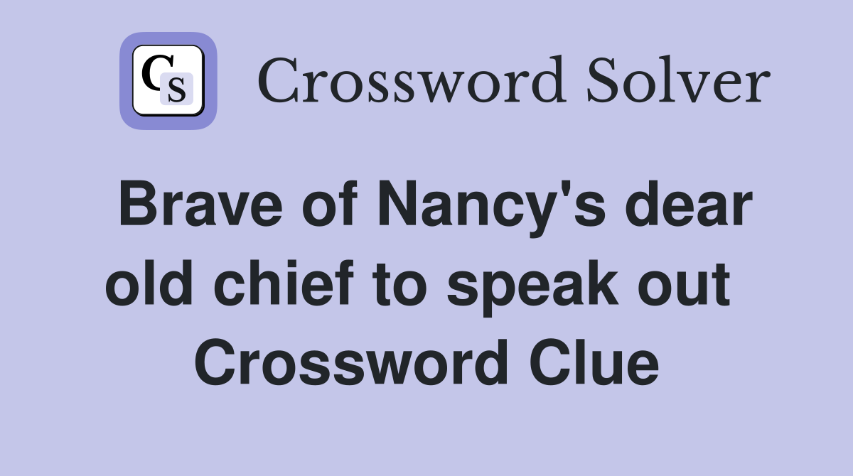 Brave of Nancy's dear old chief to speak out  Crossword Clue