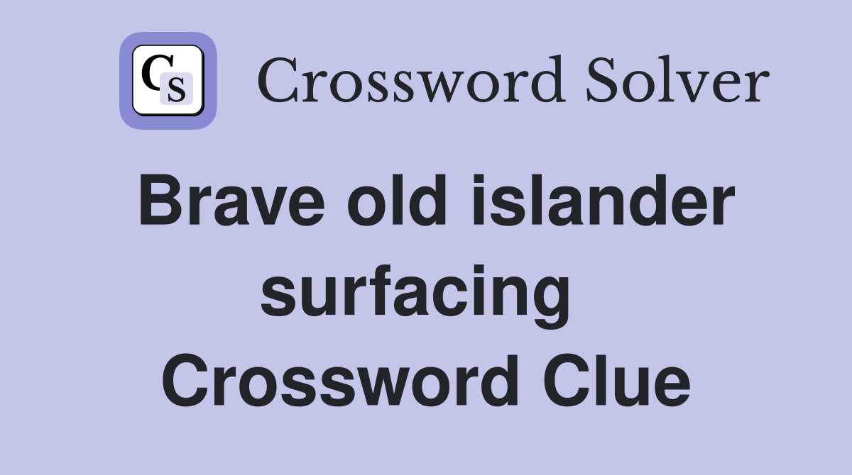 Brave old islander surfacing  Crossword Clue