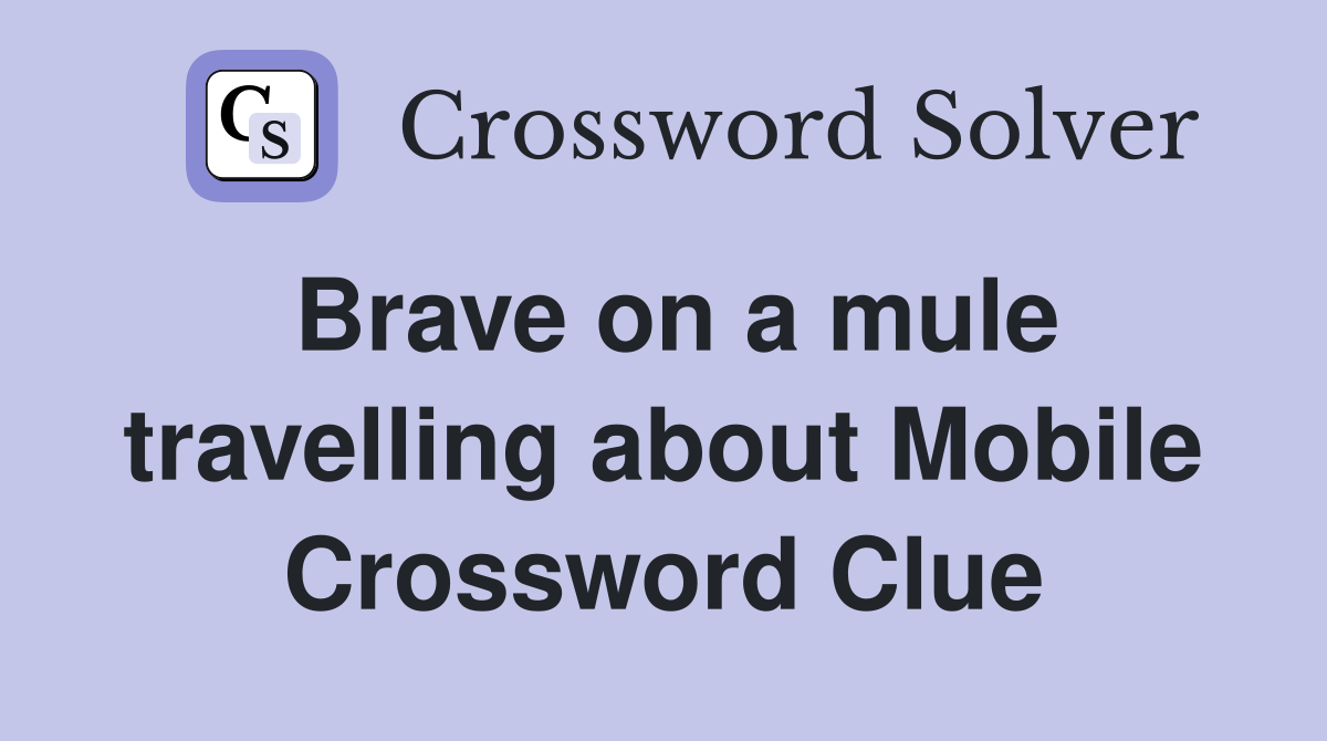 Brave on a mule travelling about Mobile Crossword Clue