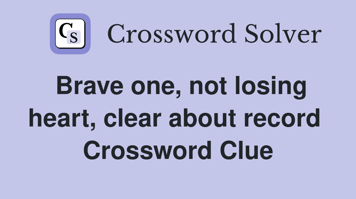 Brave one, not losing heart, clear about record  Crossword Clue