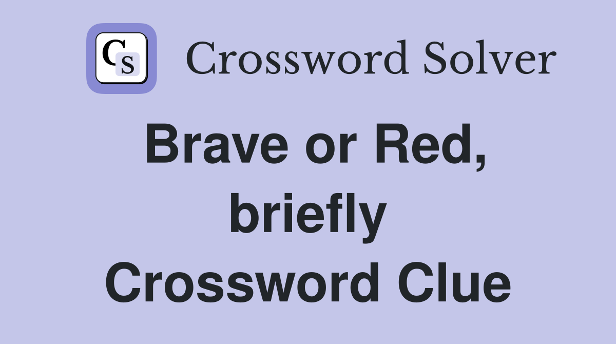 Brave or Red, briefly Crossword Clue