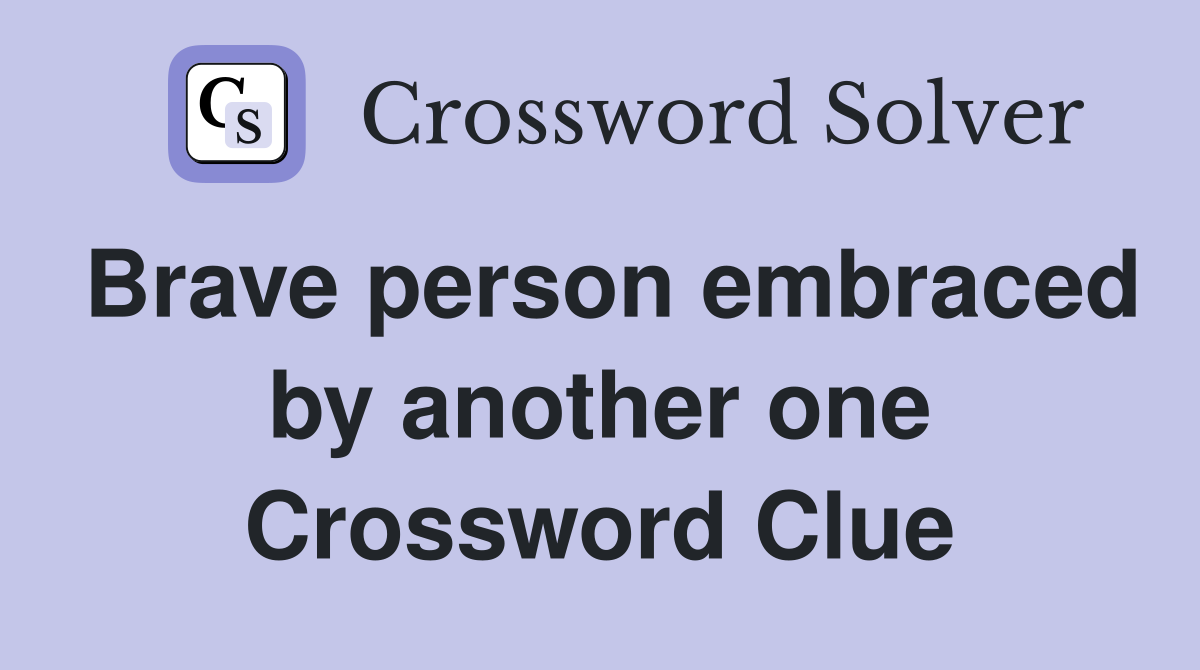 Brave person embraced by another one Crossword Clue