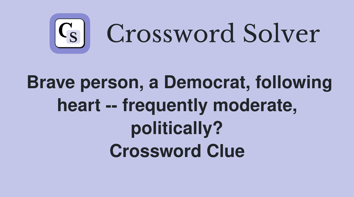 Brave person, a Democrat, following heart -- frequently moderate, politically? Crossword Clue