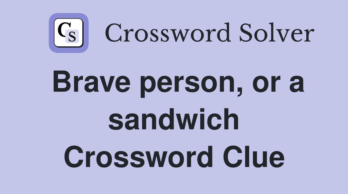 Brave person, or a sandwich Crossword Clue