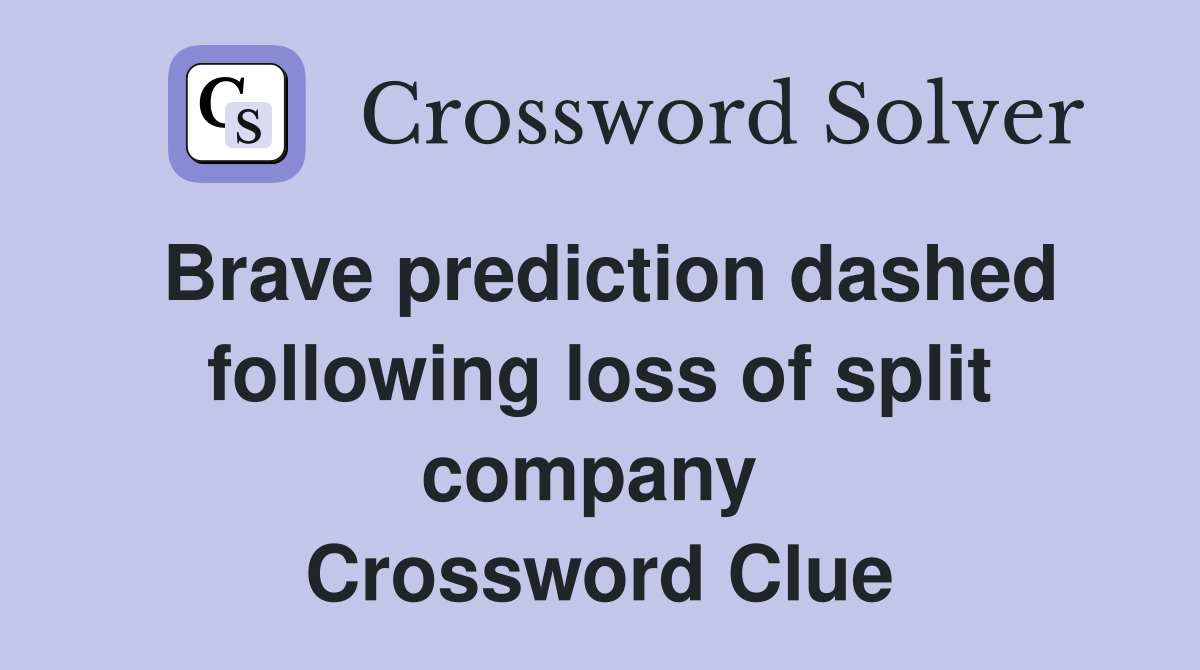 Brave prediction dashed following loss of split company  Crossword Clue