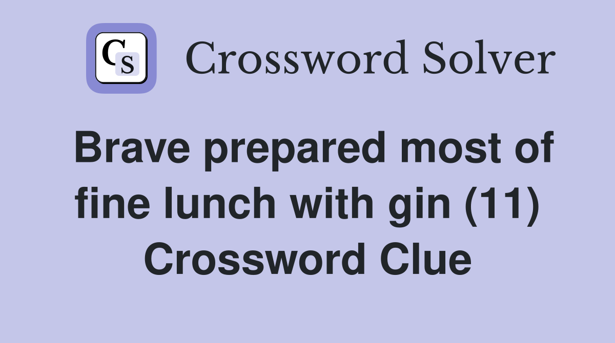 Brave prepared most of fine lunch with gin (11) Crossword Clue