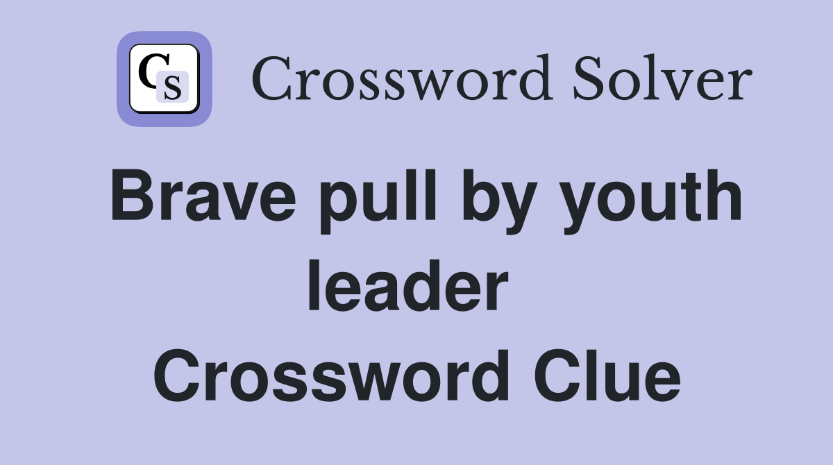 Brave pull by youth leader  Crossword Clue