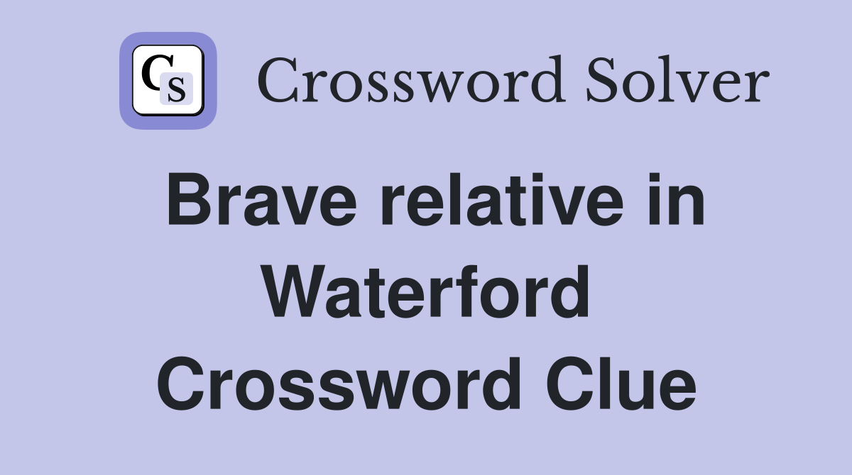Brave relative in Waterford Crossword Clue