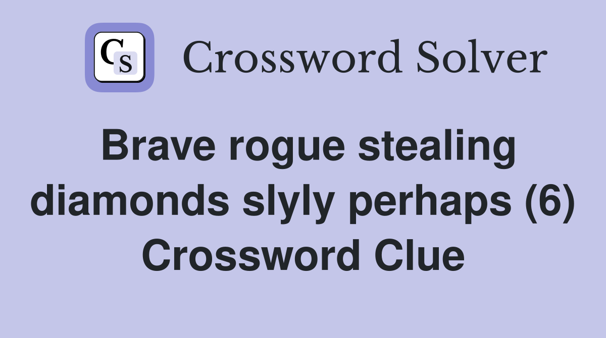 Brave rogue stealing diamonds slyly perhaps (6) Crossword Clue