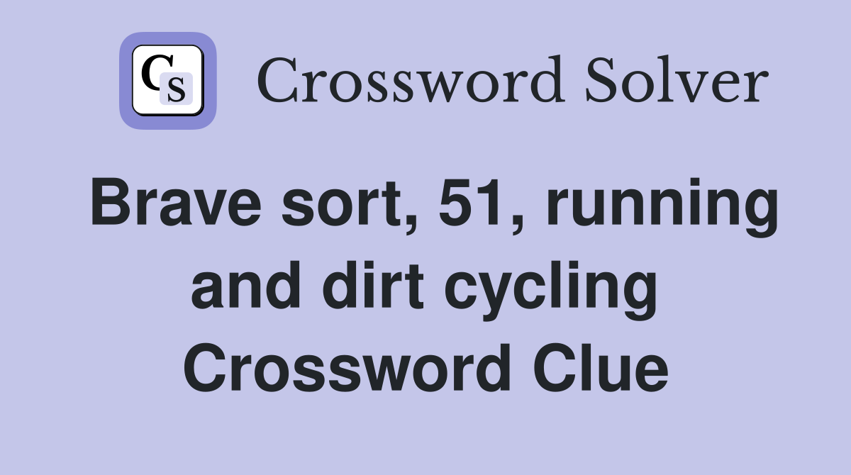 Brave sort, 51, running and dirt cycling Crossword Clue