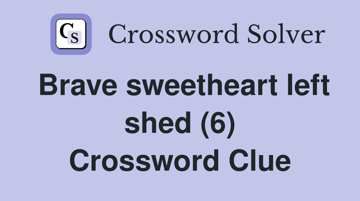 Brave sweetheart left shed (6) Crossword Clue