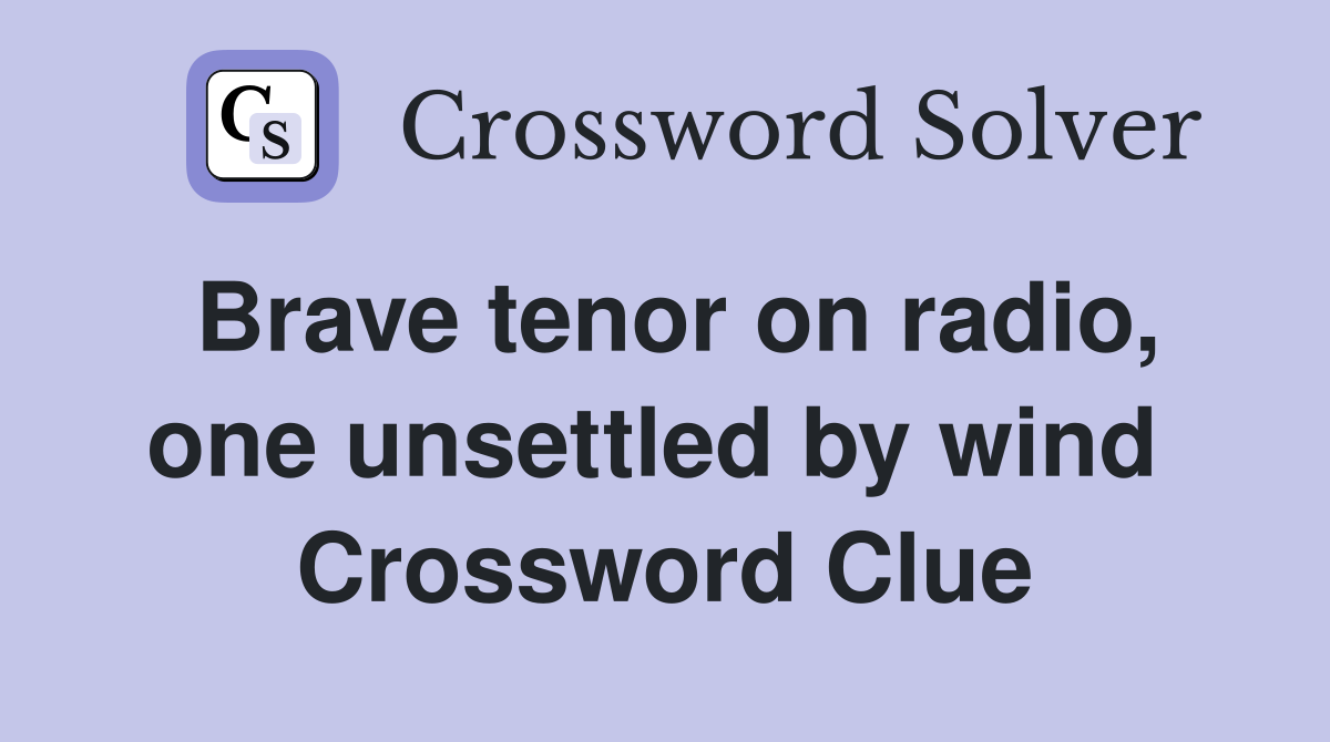 Brave tenor on radio, one unsettled by wind  Crossword Clue