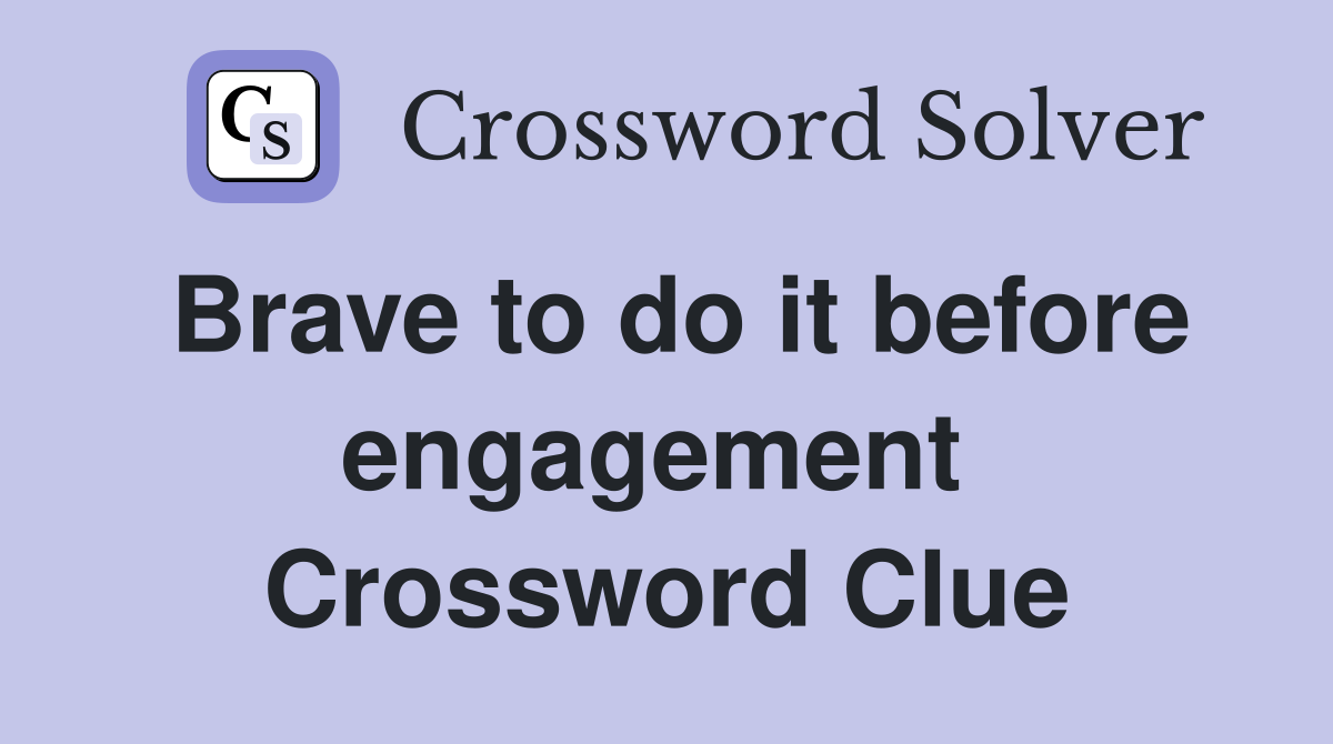 Brave to do it before engagement  Crossword Clue