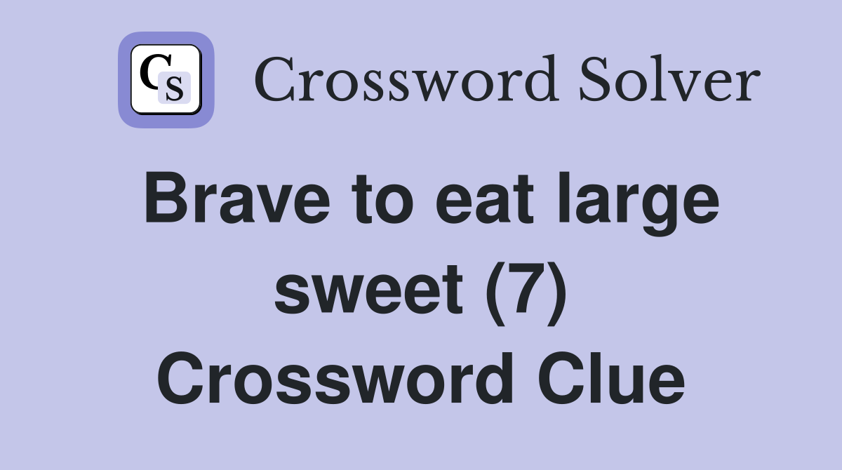 Brave to eat large sweet (7) Crossword Clue