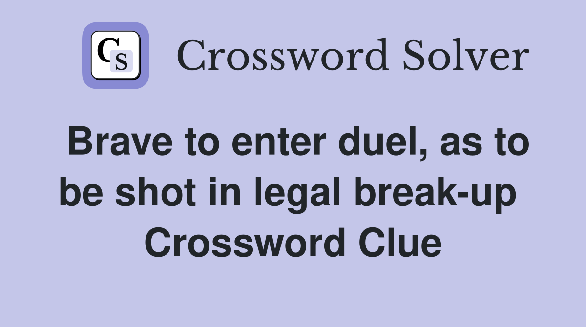 Brave to enter duel, as to be shot in legal break-up  Crossword Clue