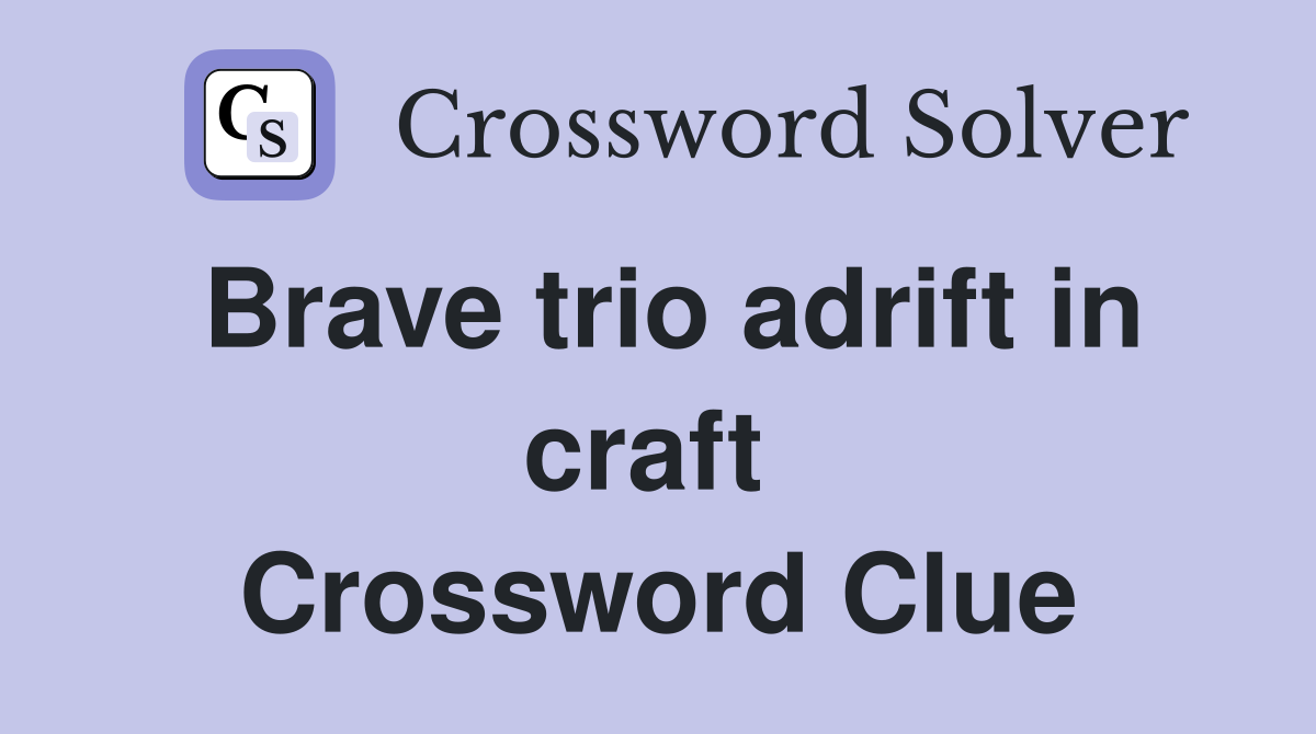 Brave trio adrift in craft  Crossword Clue