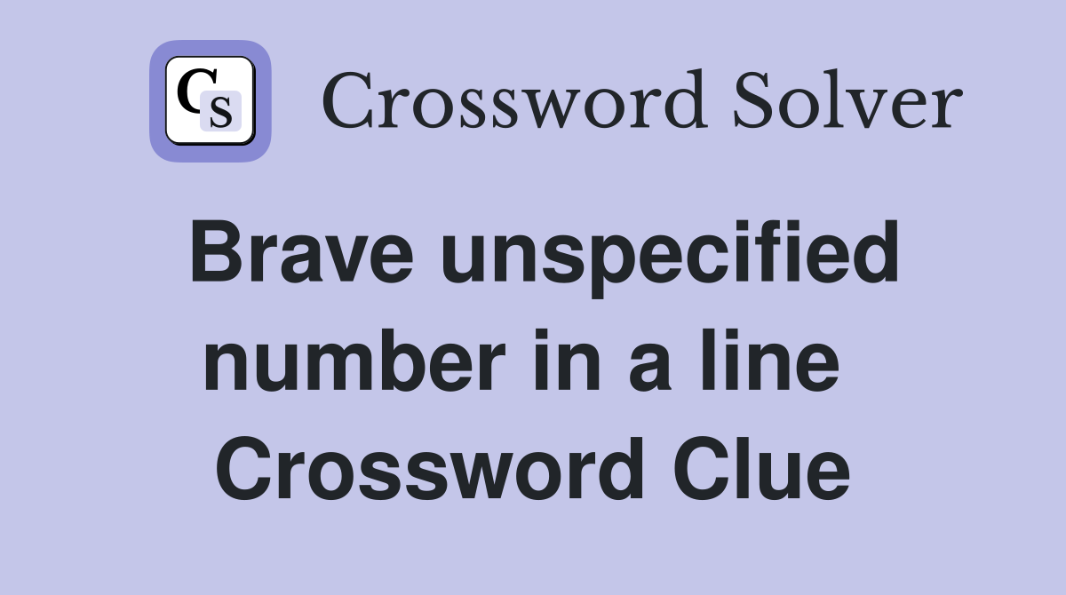 Brave unspecified number in a line  Crossword Clue