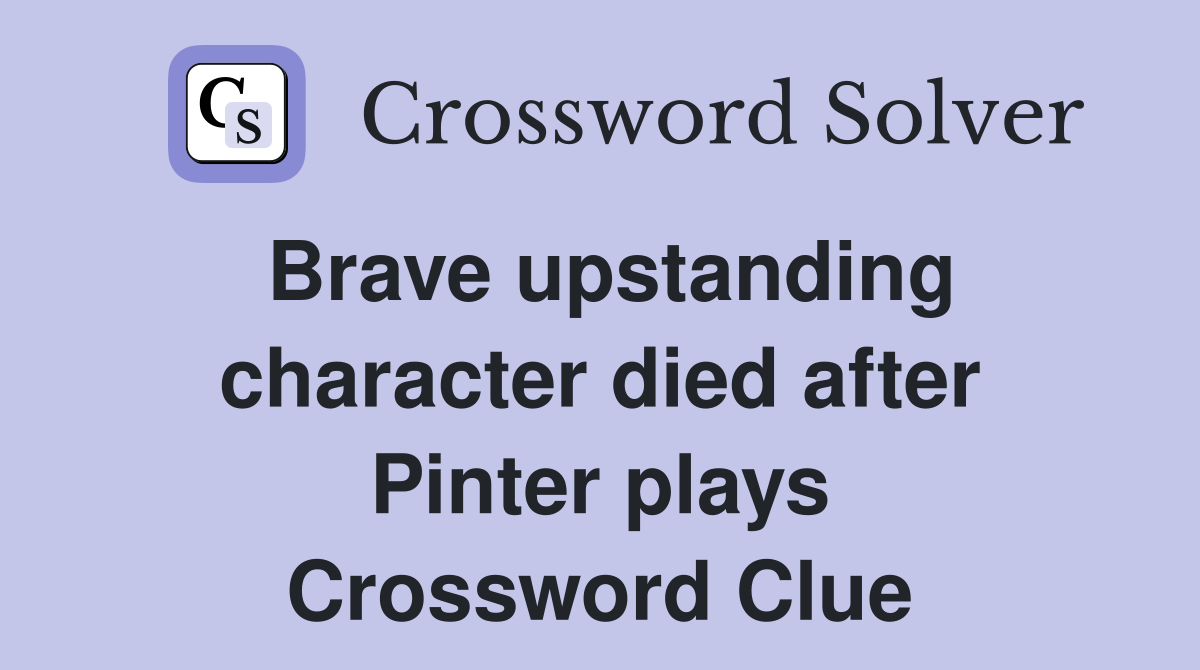 Brave upstanding character died after Pinter plays Crossword Clue