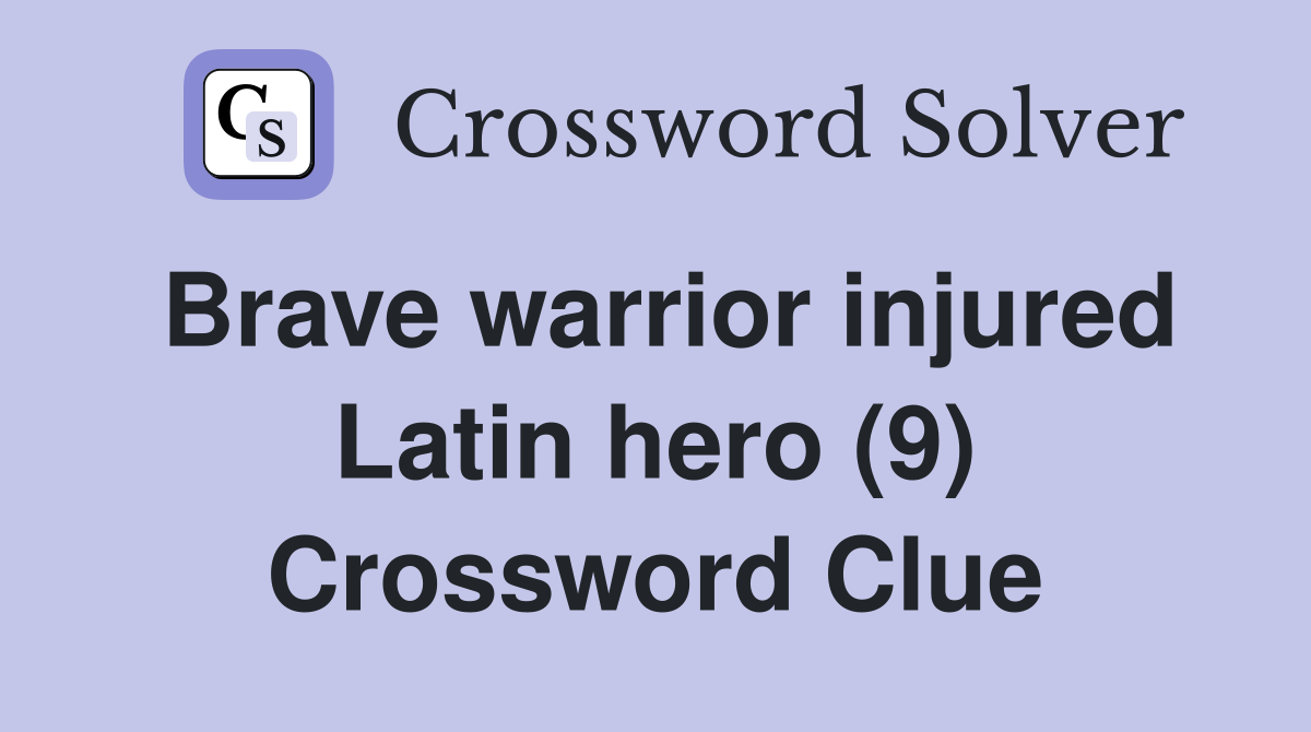 Brave warrior injured Latin hero (9) Crossword Clue