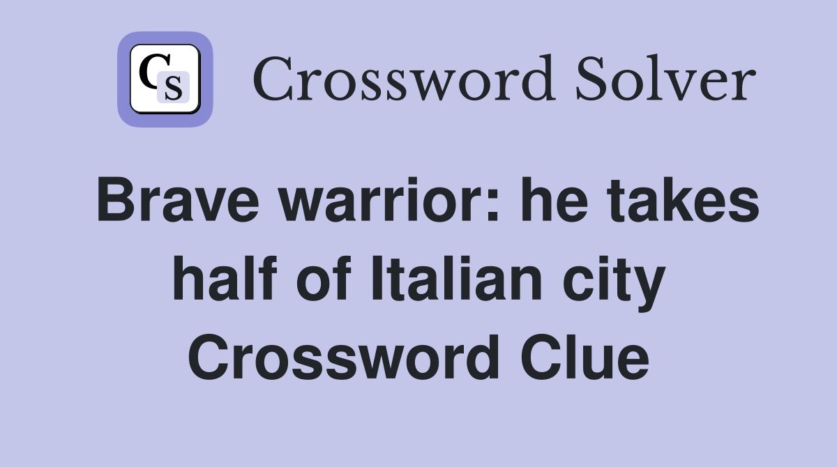 Brave warrior: he takes half of Italian city Crossword Clue