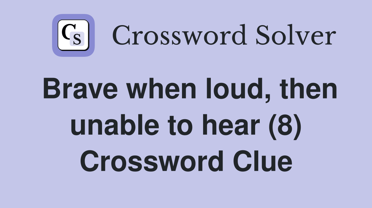 Brave when loud, then unable to hear (8) Crossword Clue