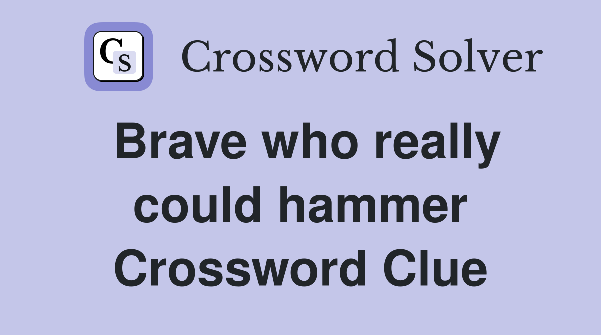 Brave who really could hammer Crossword Clue