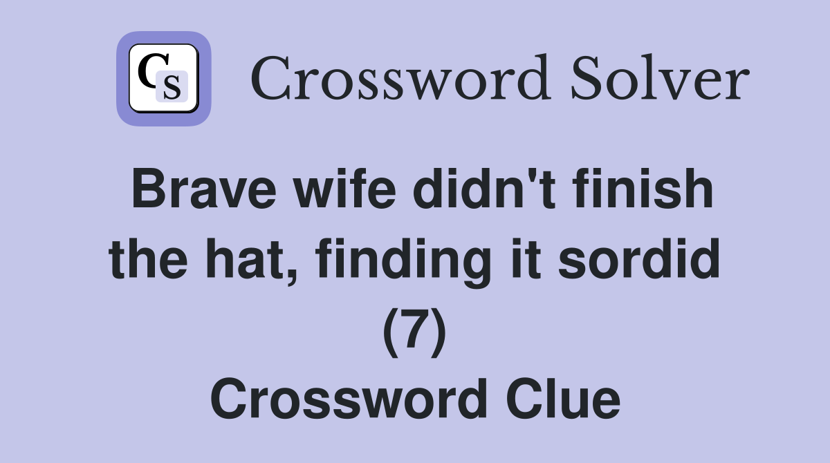 Brave wife didn't finish the hat, finding it sordid (7) Crossword Clue