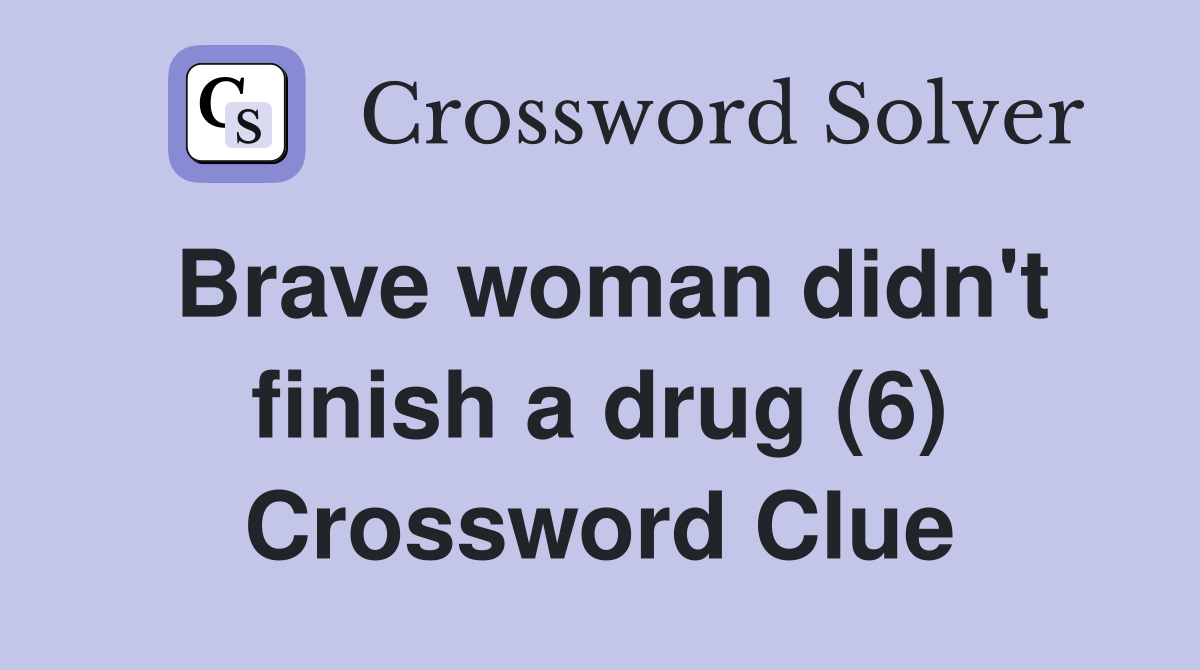 Brave woman didn't finish a drug (6) Crossword Clue