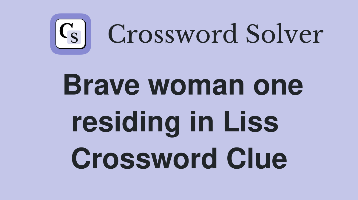 Brave woman one residing in Liss  Crossword Clue