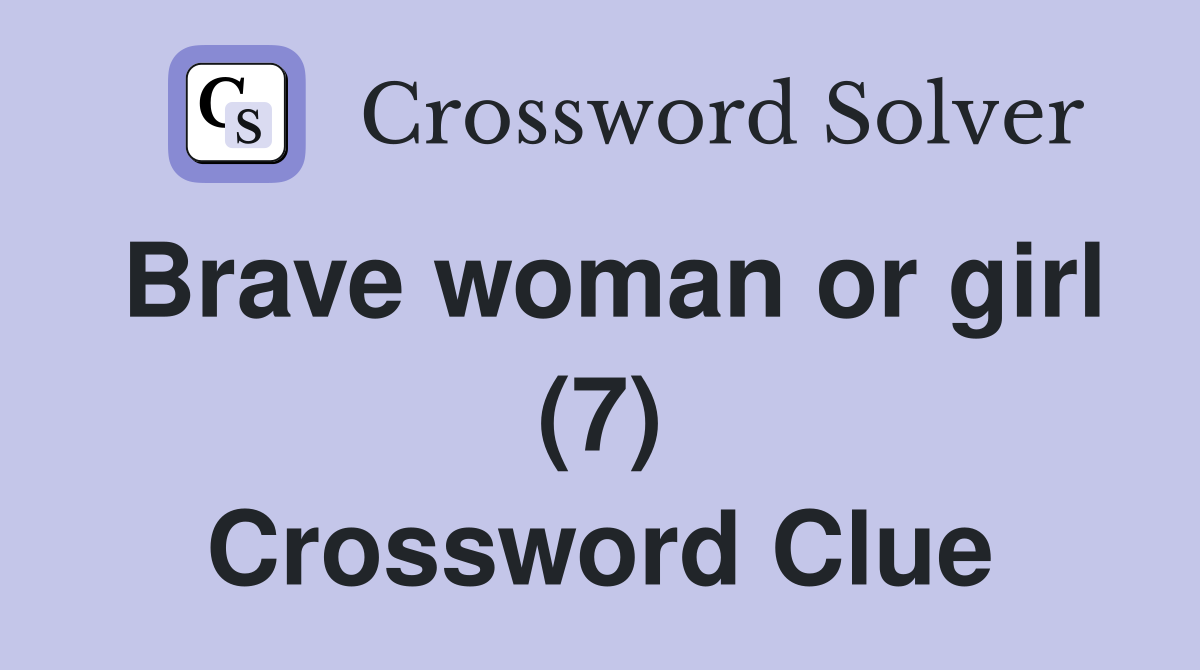 Brave woman or girl (7) Crossword Clue