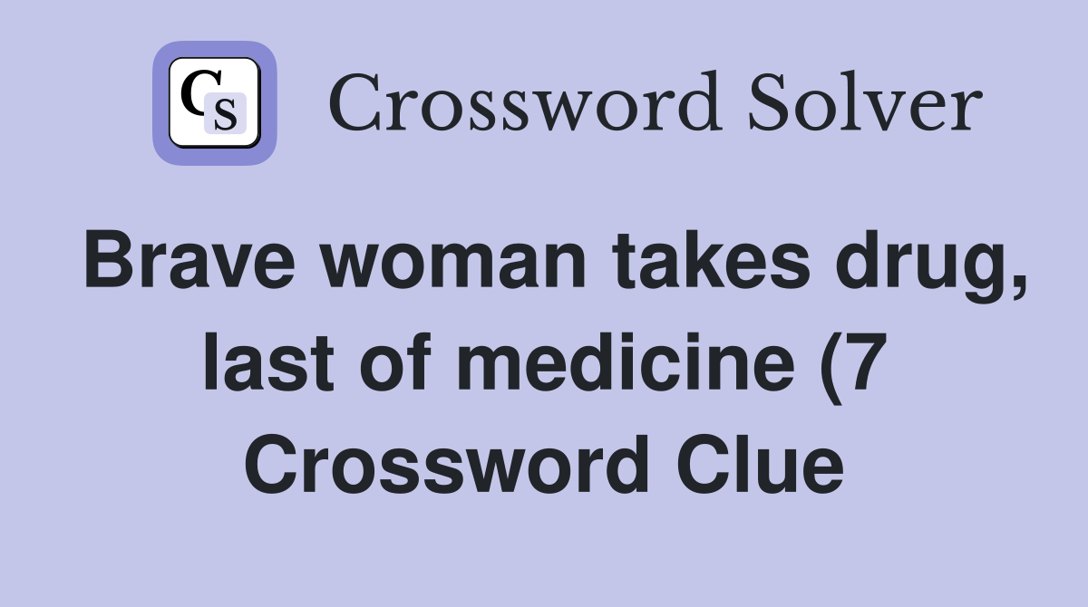 Brave woman takes drug last of medicine (7) Crossword Clue Answers Brave woman takes drug last of medicine (7) Crossword Clue Answers