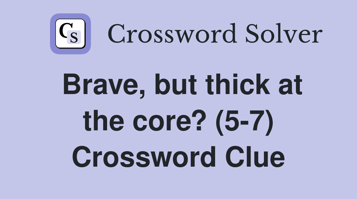 Brave, but thick at the core? (5-7) Crossword Clue