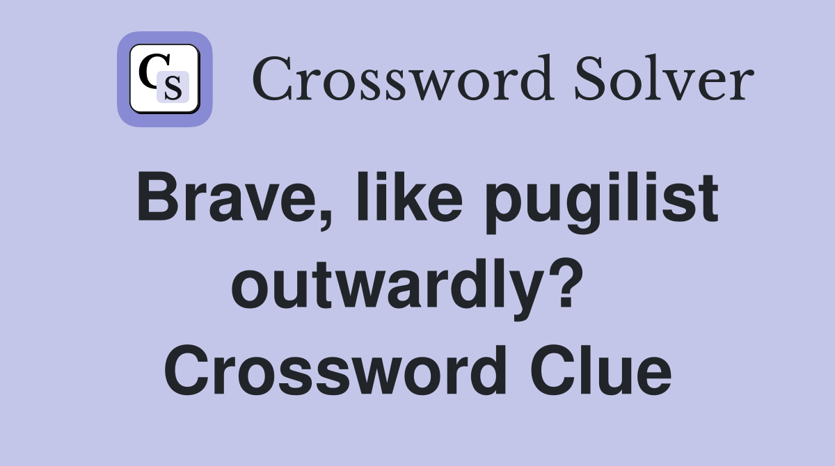 Brave, like pugilist outwardly?  Crossword Clue