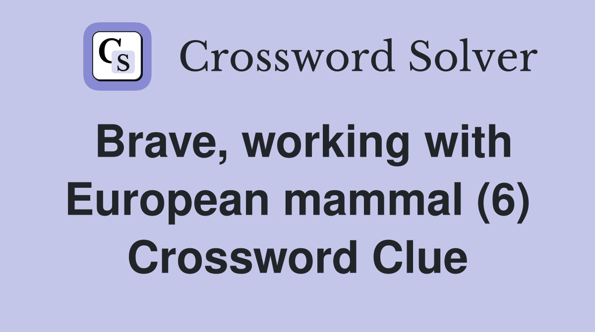 Brave, working with European mammal (6) Crossword Clue
