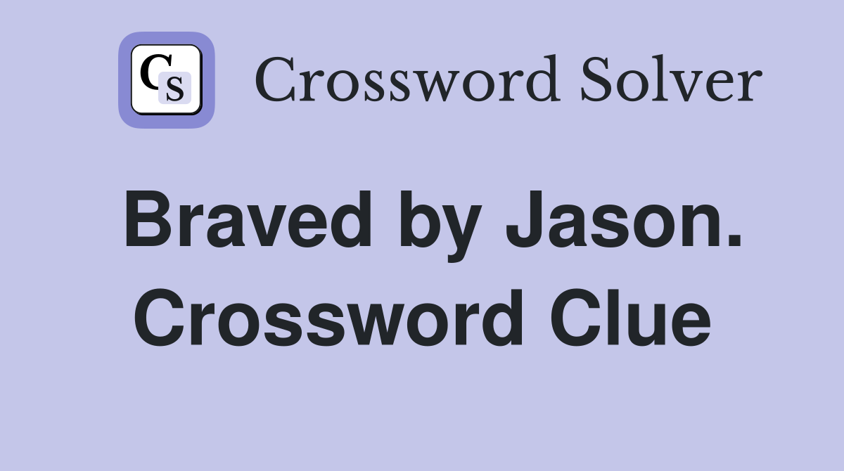 Braved by Jason. Crossword Clue
