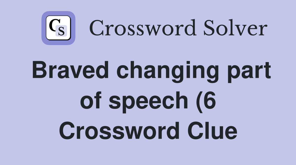 Braved changing part of speech (6) Crossword Clue Answers Crossword Braved changing part of speech (6) Crossword Clue Answers Crossword