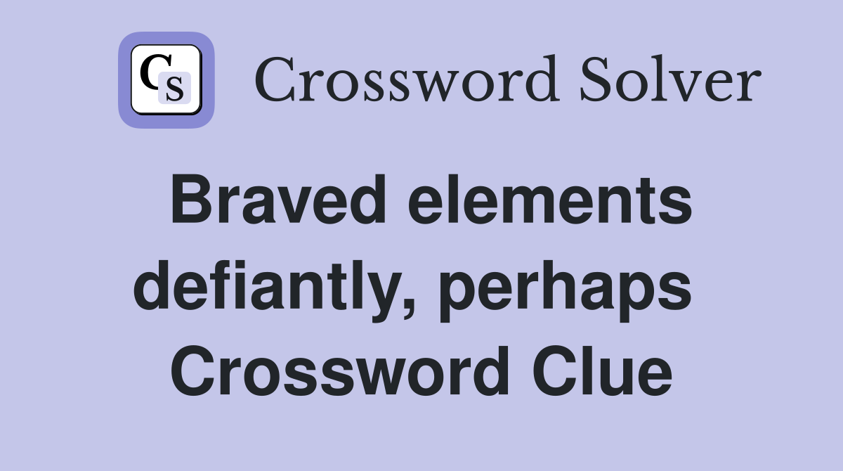 Braved elements defiantly, perhaps  Crossword Clue
