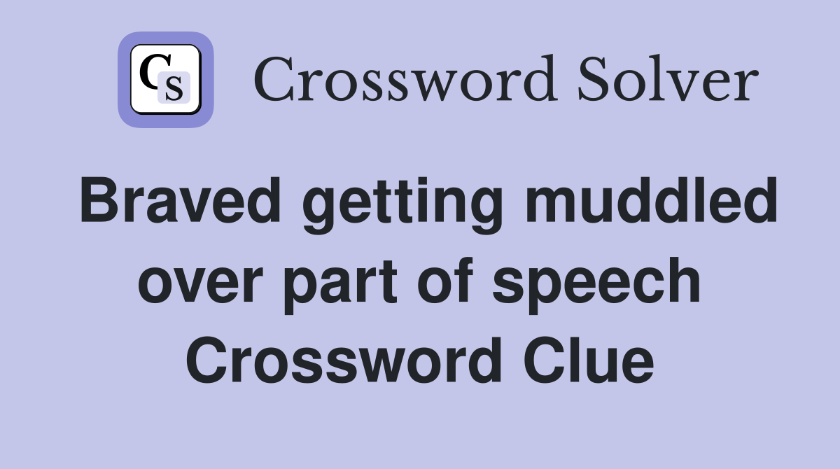 Braved getting muddled over part of speech Crossword Clue