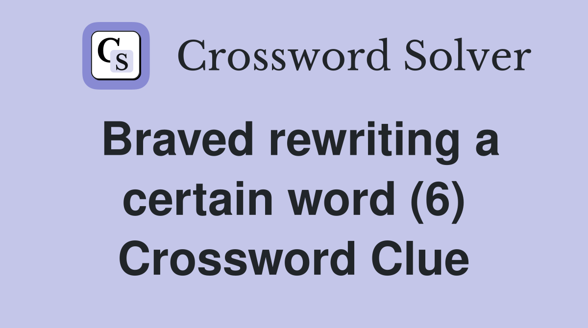 Braved rewriting a certain word (6) Crossword Clue