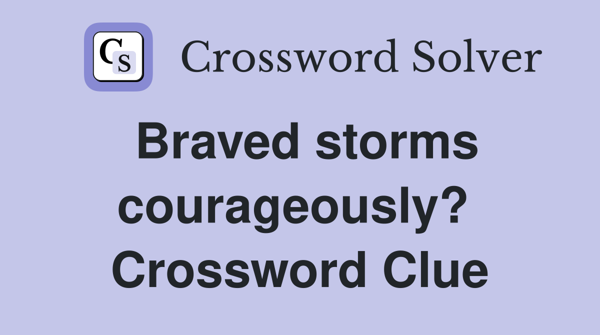 Braved storms courageously?  Crossword Clue