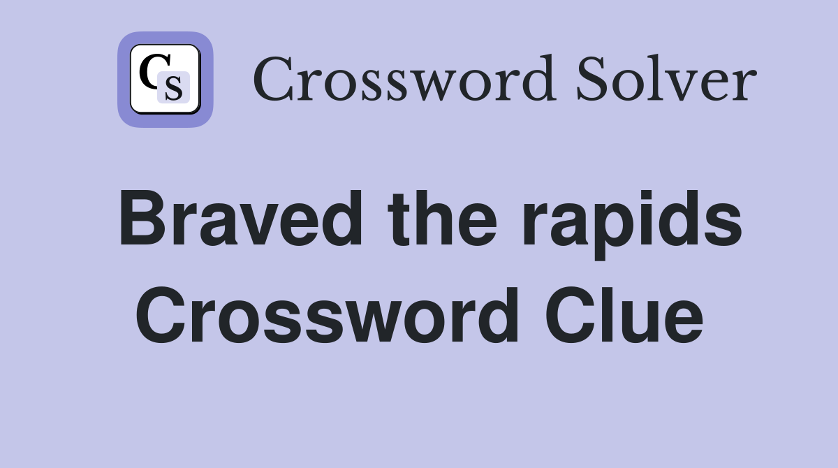 Braved the rapids Crossword Clue