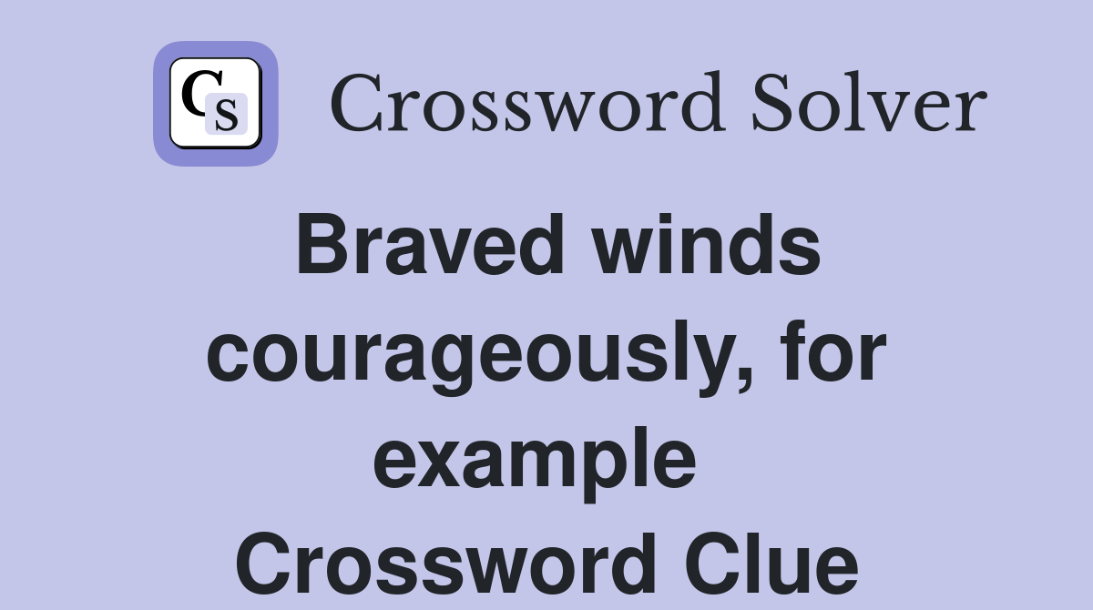Braved winds courageously, for example  Crossword Clue