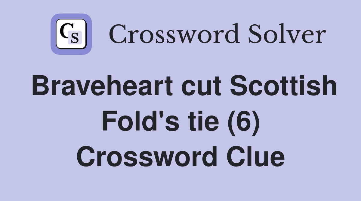 Braveheart cut Scottish Fold's tie (6) Crossword Clue