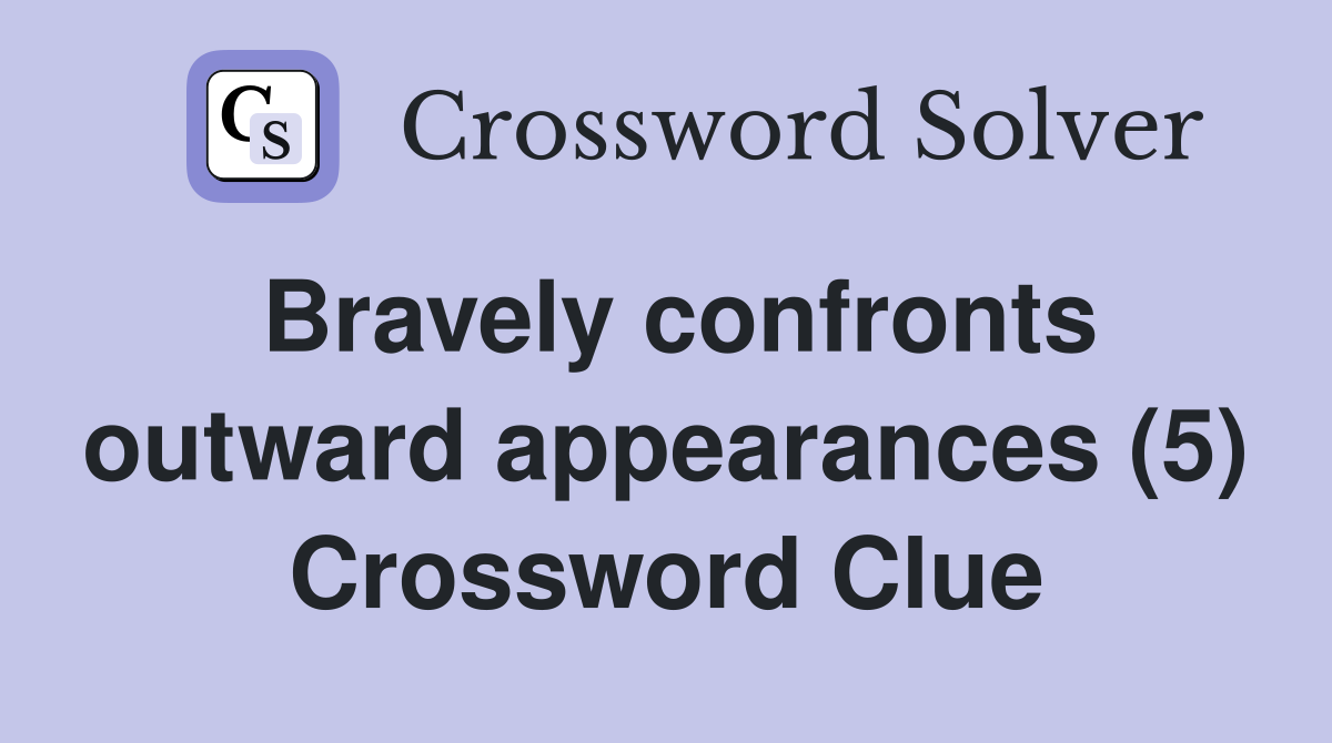 Bravely confronts outward appearances (5) Crossword Clue