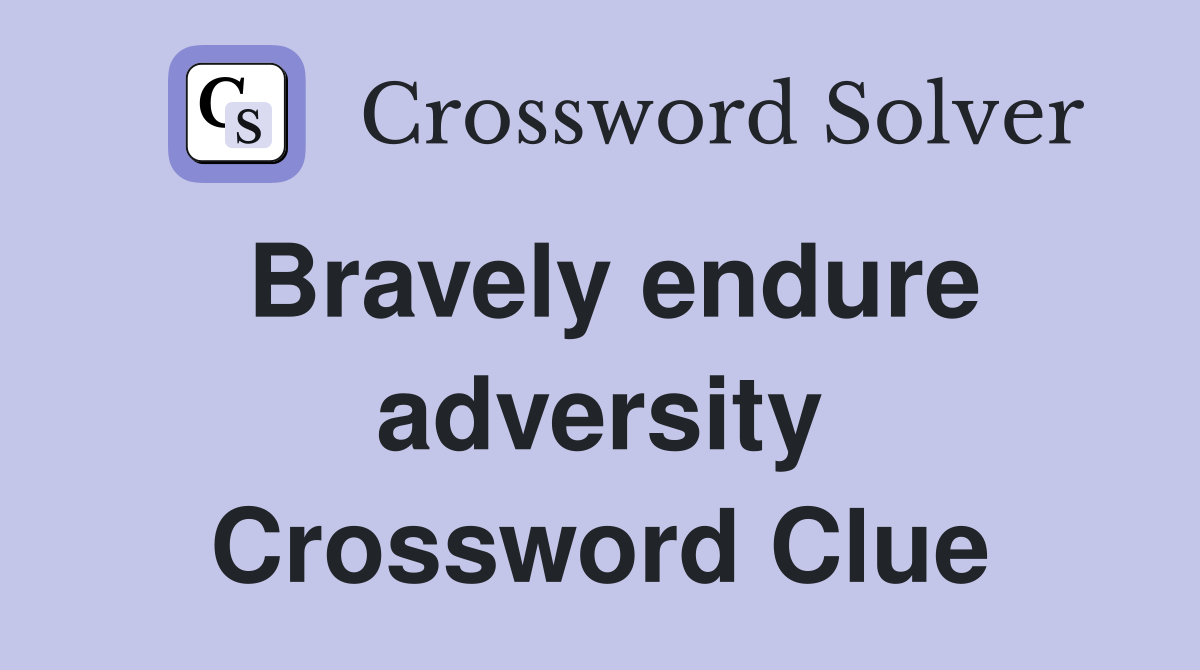Bravely endure adversity Crossword Clue