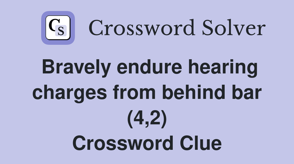 Bravely endure hearing charges from behind bar (4,2) Crossword Clue