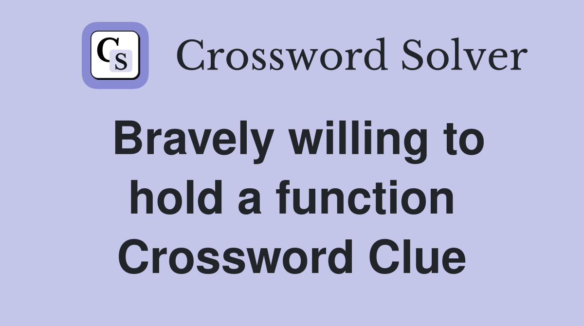 Bravely willing to hold a function Crossword Clue