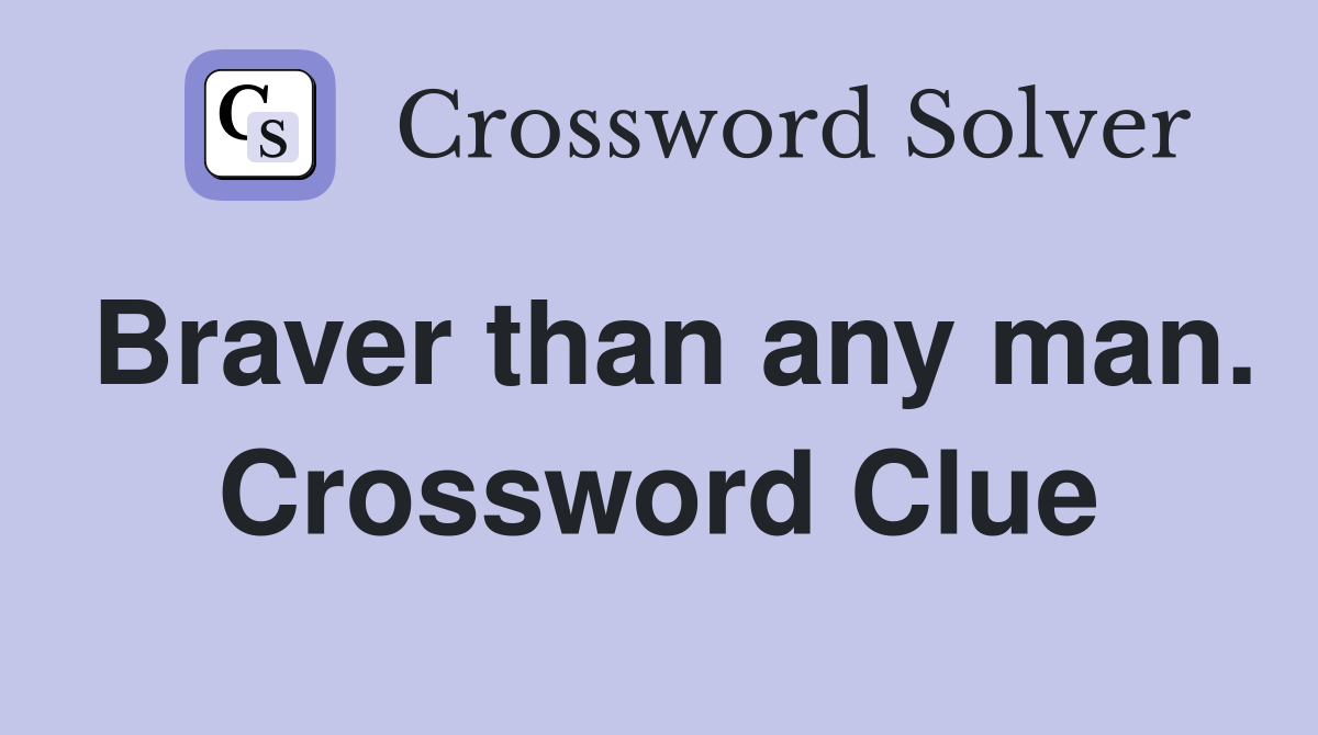 Braver than any man. Crossword Clue