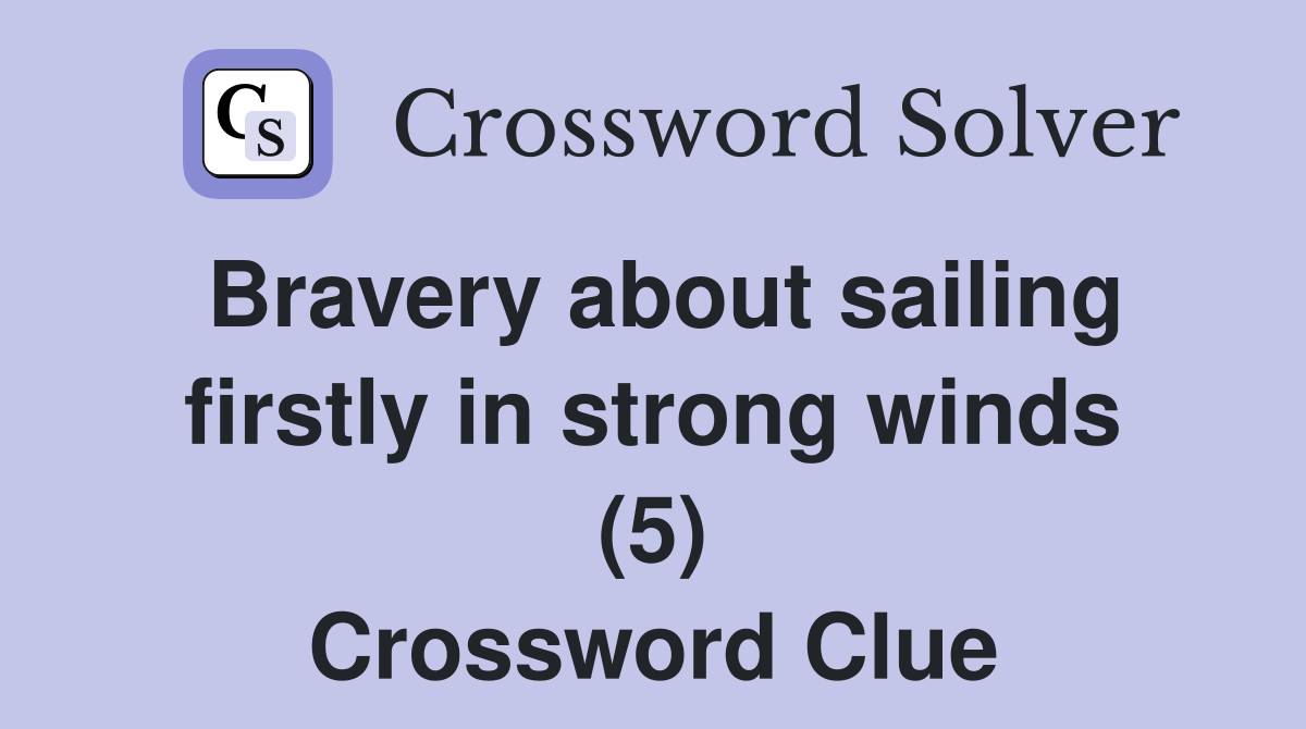 Bravery about sailing firstly in strong winds (5) Crossword Clue