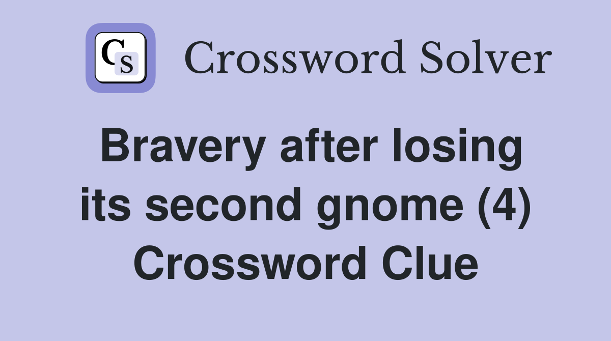Bravery after losing its second gnome (4) Crossword Clue